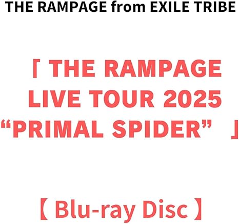 THE RAMPAGE from EXILE TRIBE / 「 THE RAMPAGE LIVE TOUR 2025 “PRIMAL SPIDER” 」 《 Blu-ray 》
